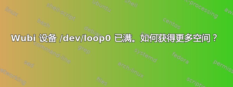 Wubi 设备 /dev/loop0 已满。如何获得更多空间？