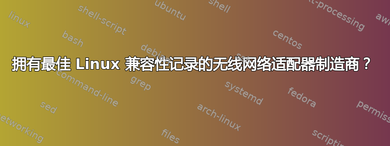 拥有最佳 Linux 兼容性记录的无线网络适配器制造商？