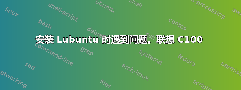 安装 Lubuntu 时遇到问题。联想 C100