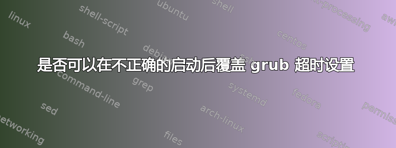 是否可以在不正确的启动后覆盖 grub 超时设置