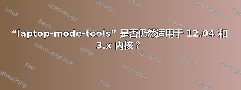 “laptop-mode-tools” 是否仍然适用于 12.04 和 3.x 内核？