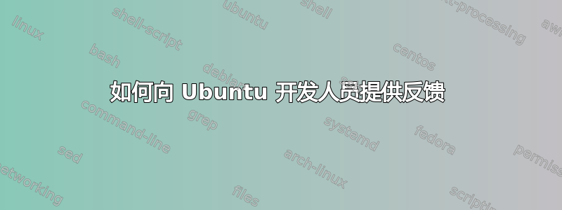 如何向 Ubuntu 开发人员提供反馈