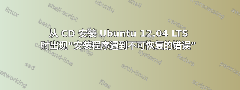 从 CD 安装 Ubuntu 12.04 LTS 时出现“安装程序遇到不可恢复的错误”