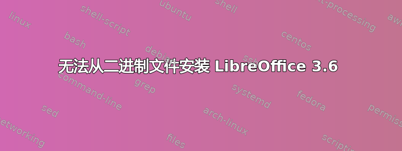 无法从二进制文件安装 LibreOffice 3.6