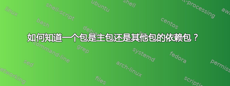 如何知道一个包是主包还是其他包的依赖包？