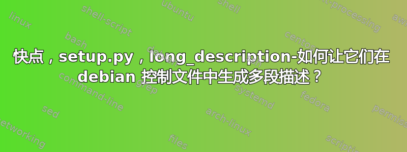 快点，setup.py，long_description-如何让它们在 debian 控制文件中生成多段描述？