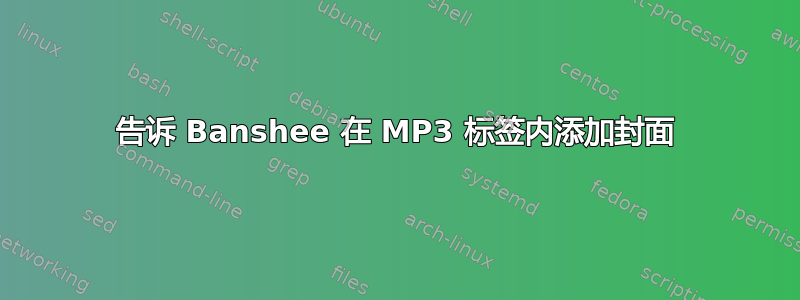 告诉 Banshee 在 MP3 标签内添加封面