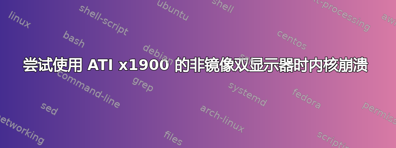 尝试使用 ATI x1900 的非镜像双显示器时内核崩溃