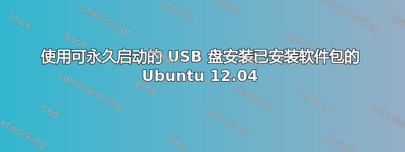 使用可永久启动的 USB 盘安装已安装软件包的 Ubuntu 12.04