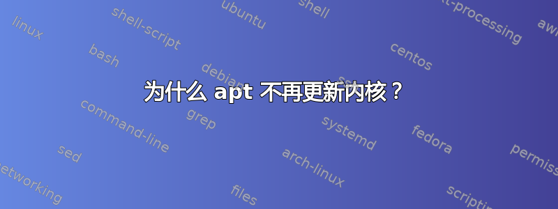 为什么 apt 不再更新内核？