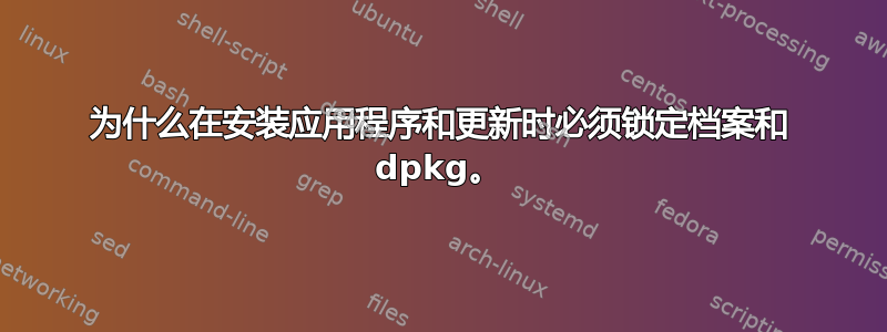 为什么在安装应用程序和更新时必须锁定档案和 dpkg。