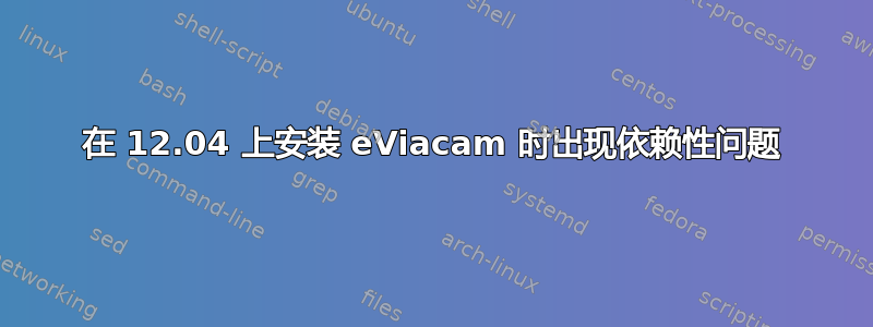 在 12.04 上安装 eViacam 时出现依赖性问题