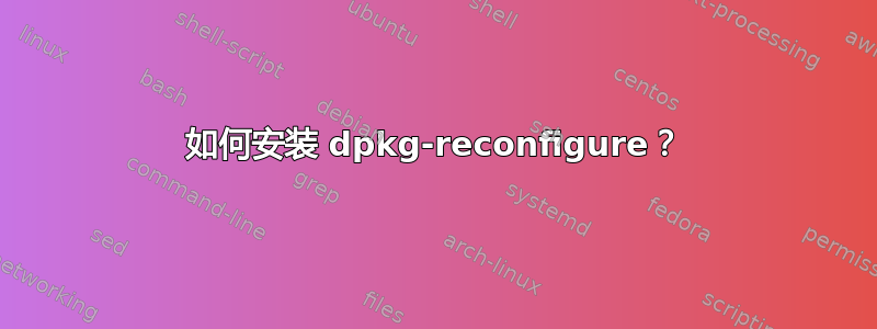 如何安装 dpkg-reconfigure？