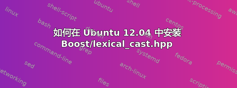 如何在 Ubuntu 12.04 中安装 Boost/lexical_cast.hpp