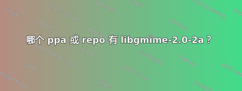 哪个 ppa 或 repo 有 libgmime-2.0-2a？