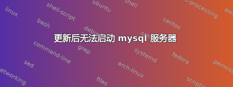 更新后无法启动 mysql 服务器