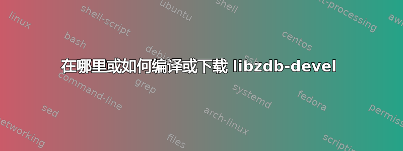 在哪里或如何编译或下载 libzdb-devel