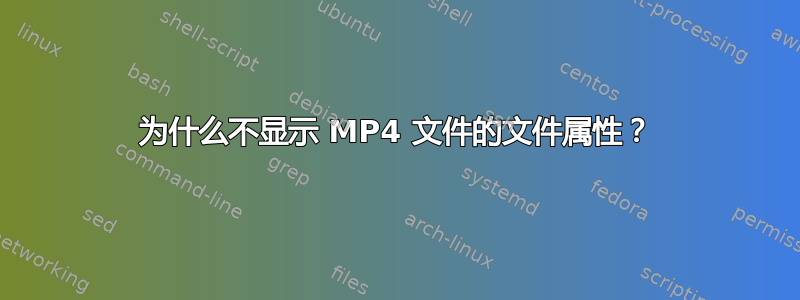 为什么不显示 MP4 文件的文件属性？