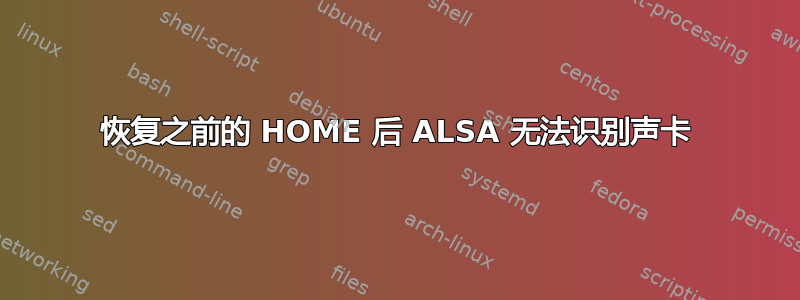 恢复之前的 HOME 后 ALSA 无法识别声卡