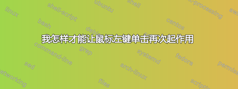 我怎样才能让鼠标左键单击再次起作用