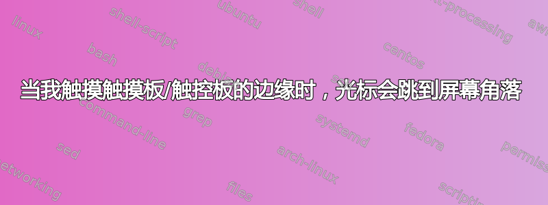 当我触摸触摸板/触控板的边缘时，光标会跳到屏幕角落