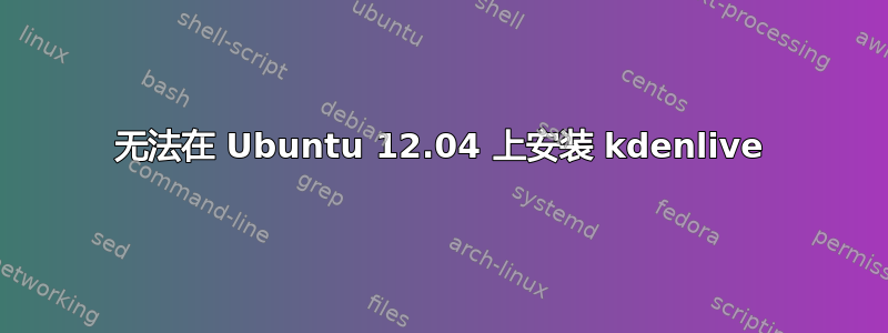 无法在 Ubuntu 12.04 上安装 kdenlive