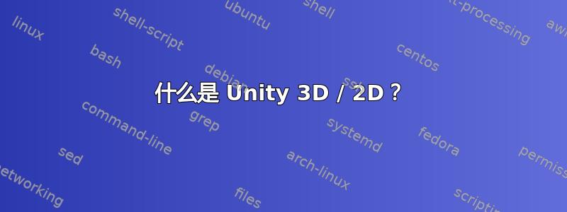 什么是 Unity 3D / 2D？