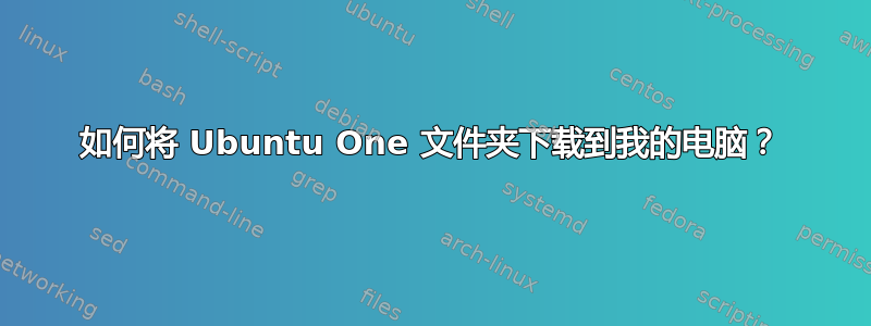 如何将 Ubuntu One 文件夹下载到我的电脑？