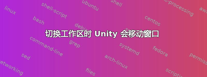 切换工作区时 Unity 会移动窗口