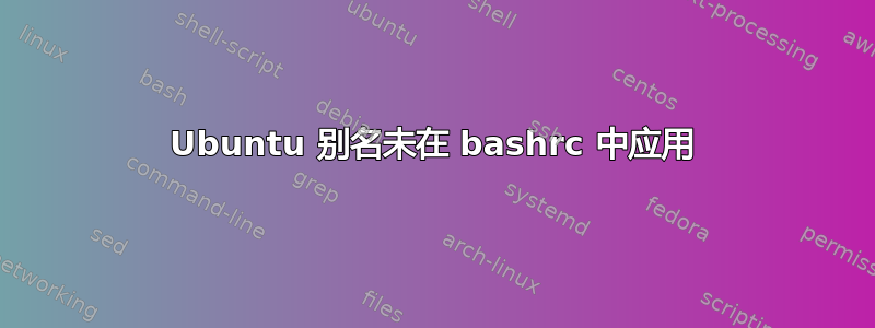 Ubuntu 别名未在 bashrc 中应用