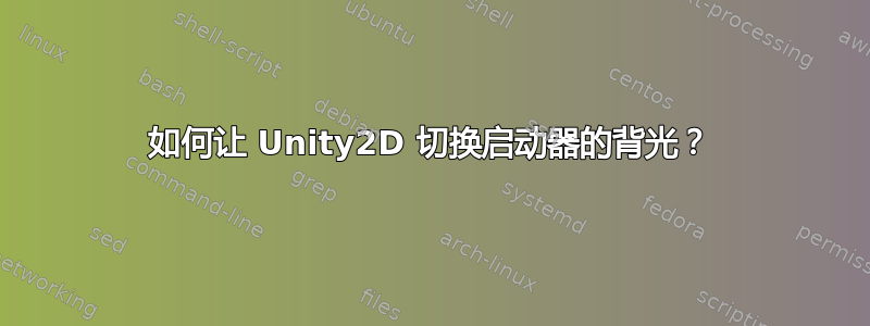 如何让 Unity2D 切换启动器的背光？