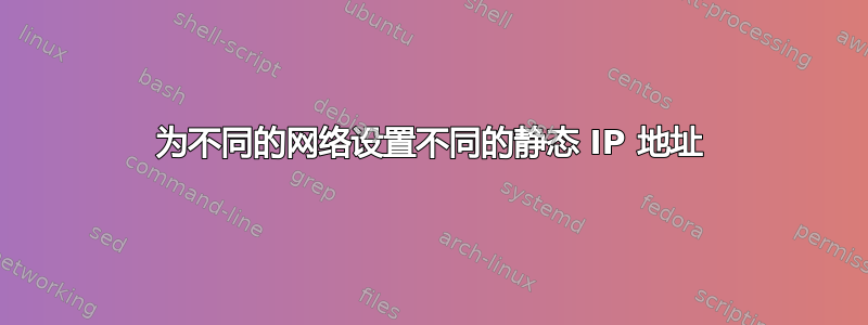 为不同的网络设置不同的静态 IP 地址