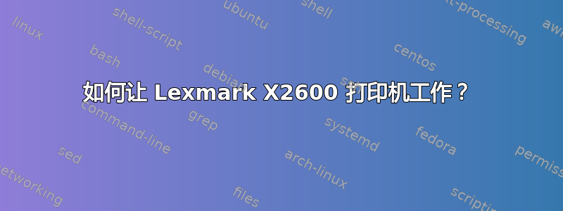 如何让 Lexmark X2600 打印机工作？