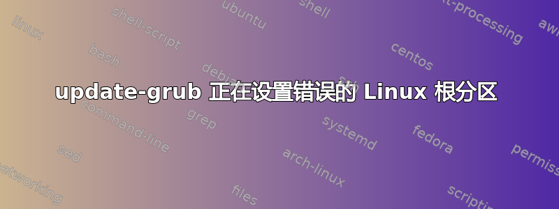 update-grub 正在设置错误的 Linux 根分区