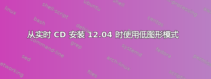 从实时 CD 安装 12.04 时使用低图形模式 