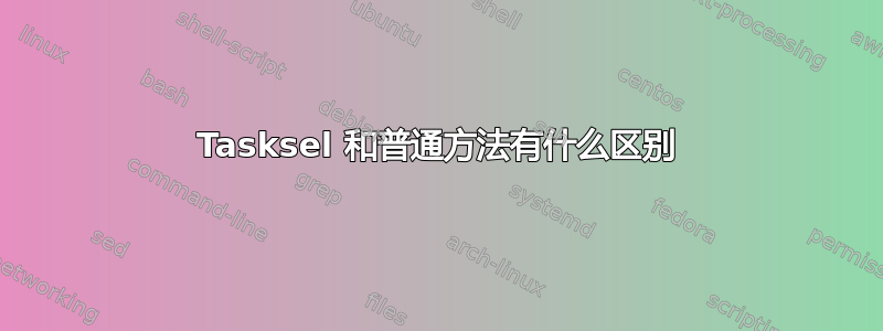 Tasksel 和普通方法有什么区别