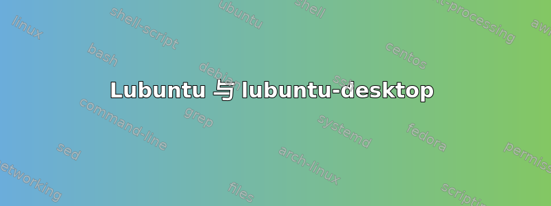 Lubuntu 与 lubuntu-desktop