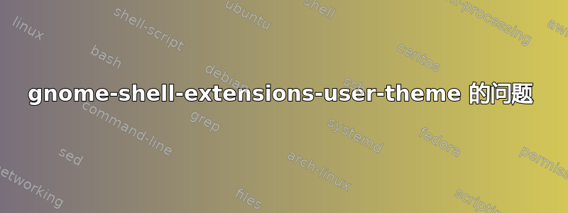 gnome-shell-extensions-user-theme 的问题