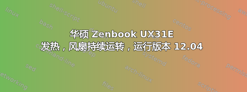 华硕 Zenbook UX31E 发热，风扇持续运转，运行版本 12.04