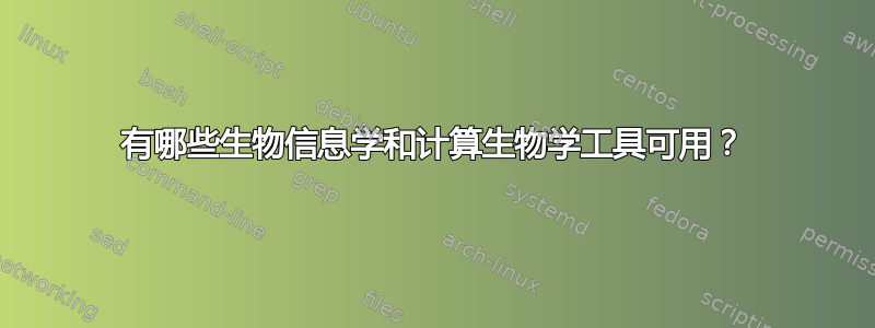 有哪些生物信息学和计算生物学工具可用？