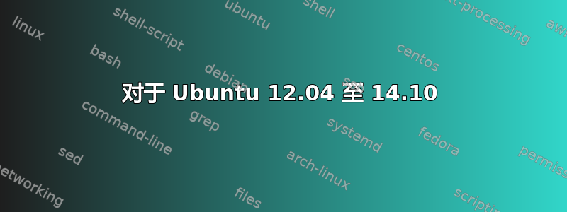 对于 Ubuntu 12.04 至 14.10