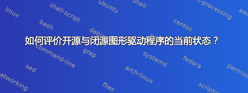 如何评价开源与闭源图形驱动程序的当前状态？