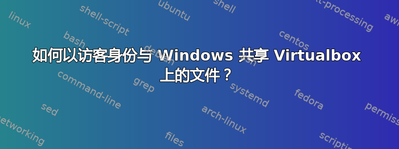 如何以访客身份与 Windows 共享 Virtualbox 上的文件？