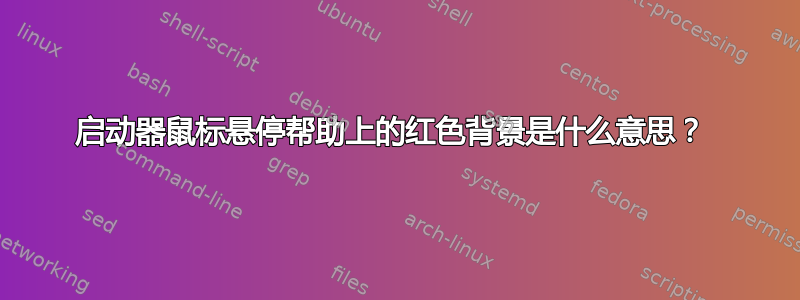 启动器鼠标悬停帮助上的红色背景是什么意思？ 