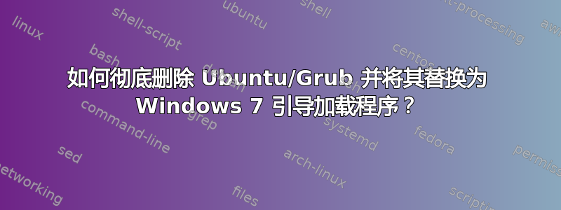 如何彻底删除 Ubuntu/Grub 并将其替换为 Windows 7 引导加载程序？