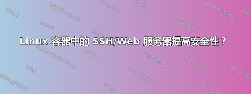 Linux 容器中的 SSH/Web 服务器提高安全性？