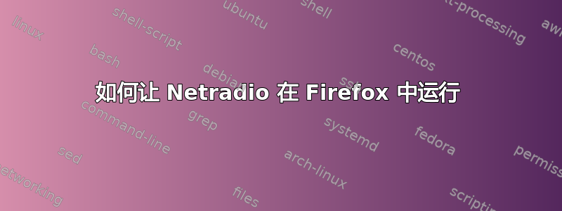 如何让 Netradio 在 Firefox 中运行