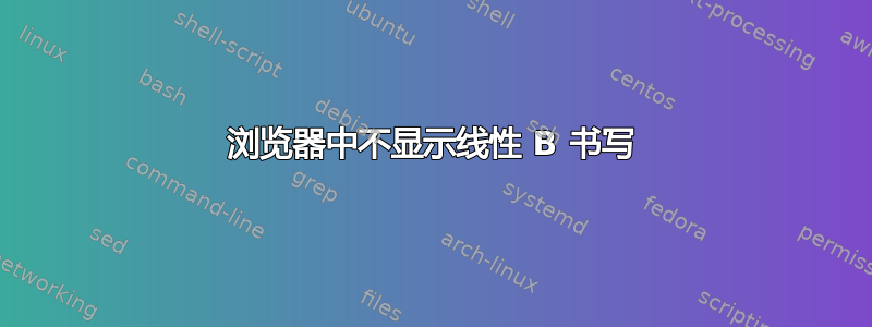 浏览器中不显示线性 B 书写