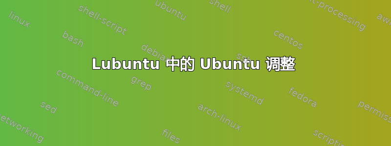 Lubuntu 中的 Ubuntu 调整