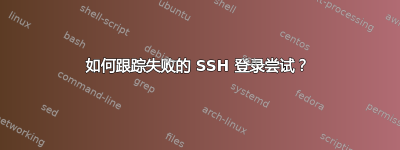 如何跟踪失败的 SSH 登录尝试？